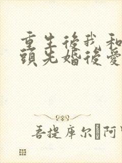 重生后我和死对头先婚后爱了