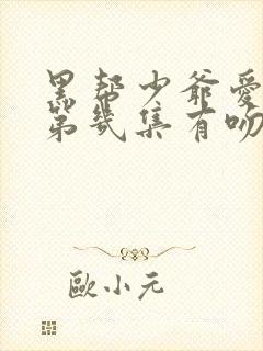 黑帮少爷爱上我第几集有吻戏