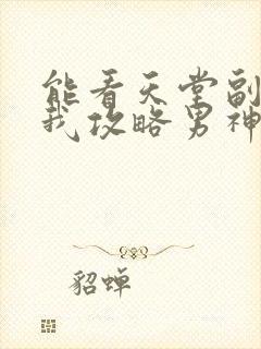 能看天堂副本看我攻略男神漫画的软件