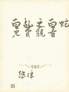 白乩之白蛇传说免费观看