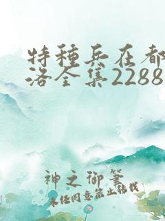 特种兵在都市杨洛全集2288后续篇