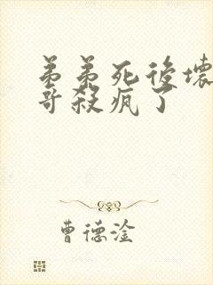 弟弟死后坏种哥哥杀疯了