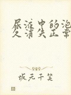 尿液中的泡沫多久消失正常