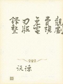 锋刃免费观看完整版电视剧高清