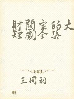 财阀家的大少爷短剧全集