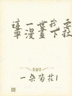 这一世我要当至尊漫画下拉式