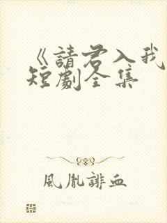 《请君入我怀》短剧全集