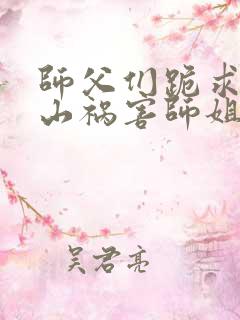 师父们跪求我下山祸害师姐小说免费听书