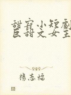 甜宠小短剧推荐巨甜文女主