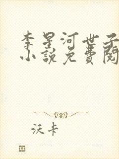 李星河世子穿越小说免费阅读