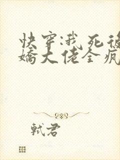 快穿:我死后病娇大佬全疯了txt下载