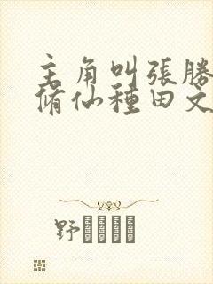 主角叫张胜利的修仙种田文小说