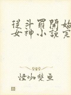 从斗罗开始俘获女神小说完整版在线阅读