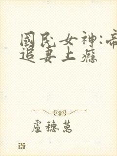 国民女神:帝少追妻上瘾