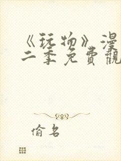 《玩物》漫画第二季免费观看全集下