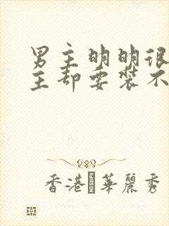 男主明明很爱女主却要装不爱的小说