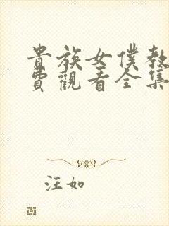 贵族女仆教育免费观看全集完整版动漫