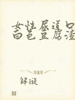 女性尿道口痒有白色豆腐渣分泌物