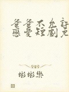 爸爸不允许我谈恋爱短剧免费