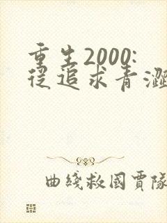 重生2000:从追求青涩校花同桌开始最新更新