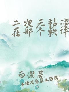 二次元动漫短剧在哪个软件看