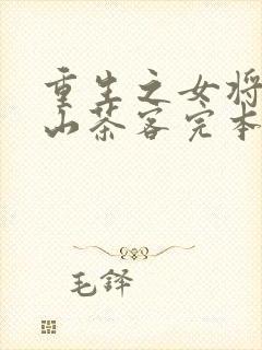 重生之女将星千山茶客完本免费阅读