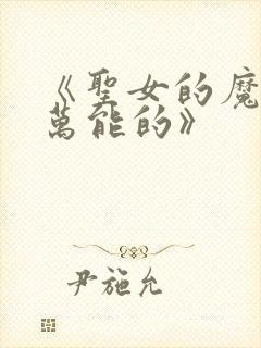 《圣女的魔力是万能的》