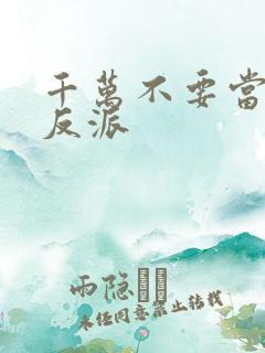 千万不要当邪恶反派