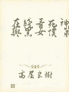 在线看死神少爷与黑女仆 第3季动漫