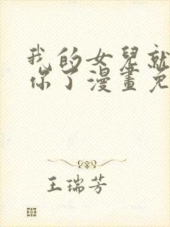 我的女儿就拜托你了漫画免费阅读