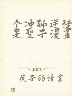 个冲师逆徒才不是圣子漫画免费收看