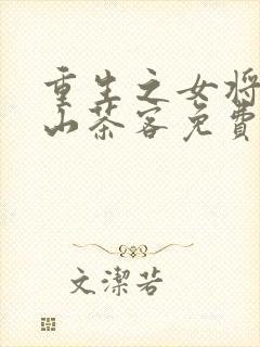 重生之女将星千山茶客免费全文阅读