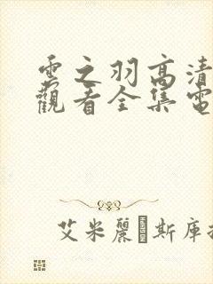 云之羽高清免费观看全集电视剧