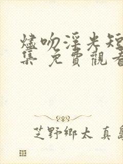 烬吻浮光短剧全集 免费观看