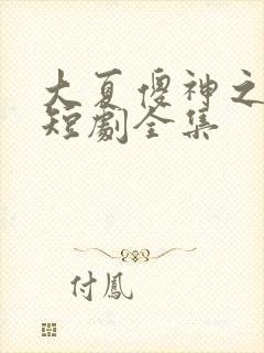 大夏傻神之逆袭短剧全集