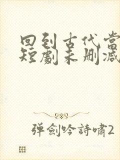 回到古代当太监短剧未删减