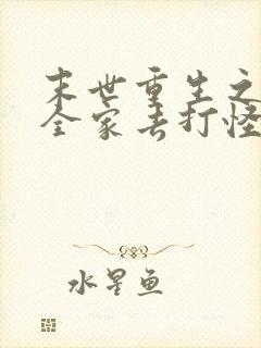 末世重生之我带全家去打怪全本txt下载