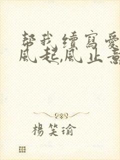 帮我续写爱意随风起,风止意难平