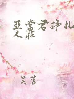 亚当君挣扎吧真人版