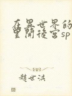 在异世界的迷宫里开后宫sp