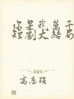 你是我万千星辰短剧大结局