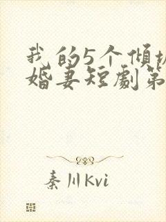 我的5个倾城未婚妻短剧第二季