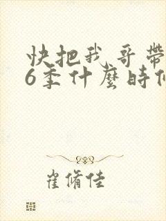 快把我哥带走第6季什么时候出