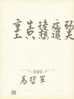 重生后病弱摄政王只想追夫