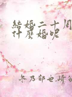 结婚二十周年是什么婚呢