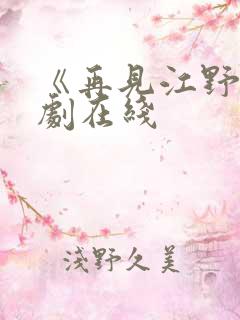 《再见江野》短剧在线