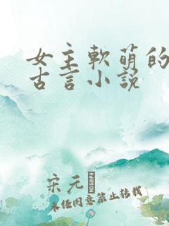 女主软萌的穿越古言小说