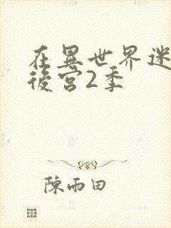 在异世界迷宫开后宫2季