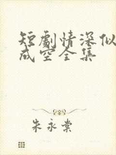短剧情深似海终成空全集