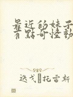 最近的妹子变得有点奇怪动漫